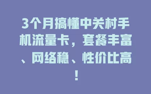 3个月搞懂中关村手机流量卡，套餐丰富、网络稳、性价比高！