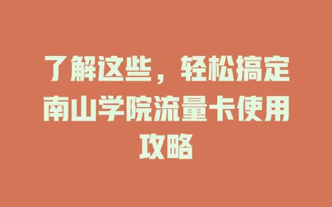 了解这些，轻松搞定南山学院流量卡使用攻略