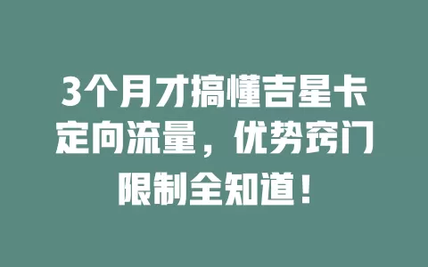 3个月才搞懂吉星卡定向流量，优势窍门限制全知道！