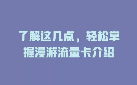 了解这几点，轻松掌握漫游流量卡介绍