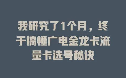 我研究了1个月，终于搞懂广电金龙卡流量卡选号秘诀
