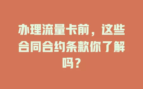 办理流量卡前，这些合同合约条款你了解吗？