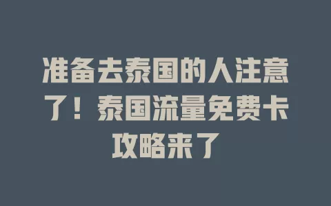 准备去泰国的人注意了！泰国流量免费卡攻略来了