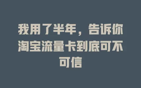 我用了半年，告诉你淘宝流量卡到底可不可信