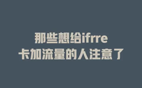 那些想给ifrre卡加流量的人注意了