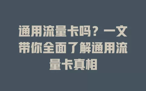 通用流量卡吗？一文带你全面了解通用流量卡真相