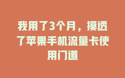 我用了3个月，摸透了苹果手机流量卡使用门道