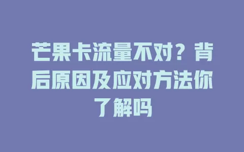 芒果卡流量不对？背后原因及应对方法你了解吗