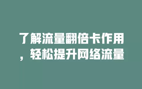了解流量翻倍卡作用，轻松提升网络流量