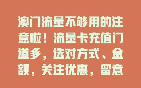 澳门流量不够用的注意啦！流量卡充值门道多，选对方式、金额，关注优惠，留意使用情况，掌握这些，畅享澳门网络便利