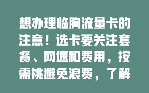 想办理临朐流量卡的注意！选卡要关注套餐、网速和费用，按需挑避免浪费，了解覆盖速度，比性价比，谨慎选才能挑到心仪卡，开启网络精彩之旅
