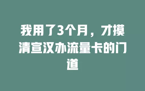 我用了3个月，才摸清宣汉办流量卡的门道