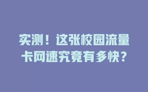 实测！这张校园流量卡网速究竟有多快？