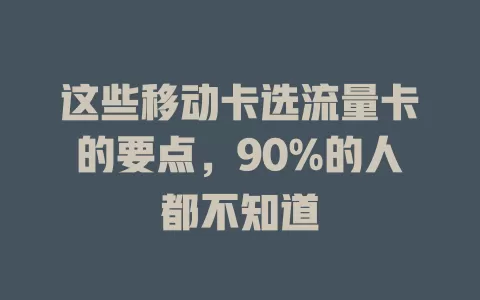 这些移动卡选流量卡的要点，90%的人都不知道