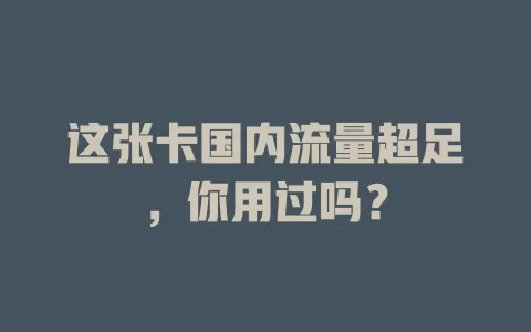 这张卡国内流量超足，你用过吗？
