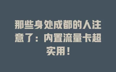 那些身处成都的人注意了：内置流量卡超实用！