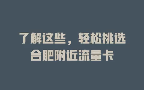 了解这些，轻松挑选合肥附近流量卡