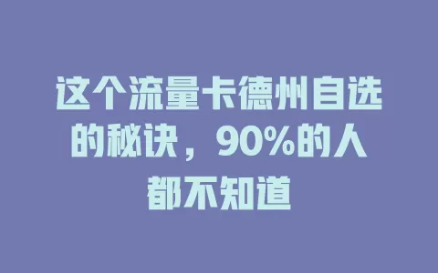这个流量卡德州自选的秘诀，90%的人都不知道