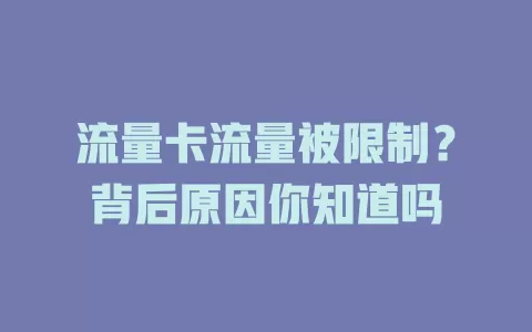 流量卡流量被限制？背后原因你知道吗