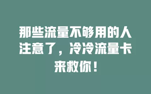 那些流量不够用的人注意了，冷冷流量卡来救你！