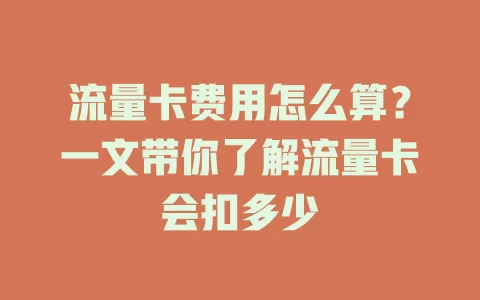 流量卡费用怎么算？一文带你了解流量卡会扣多少