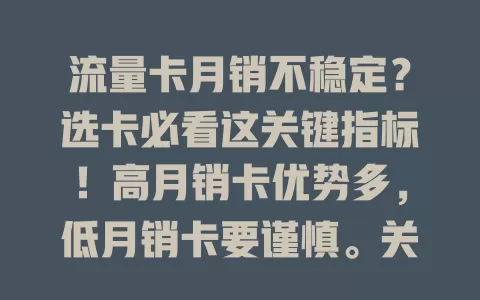 流量卡月销不稳定？选卡必看这关键指标！高月销卡优势多，低月销卡要谨慎。关注月销，助你挑到靠谱流量卡，享受优质网络服务