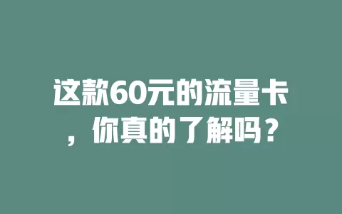 这款60元的流量卡，你真的了解吗？