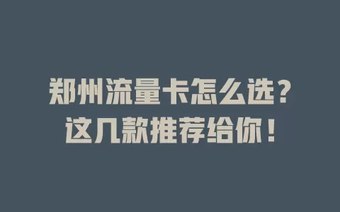 郑州流量卡怎么选？这几款推荐给你！