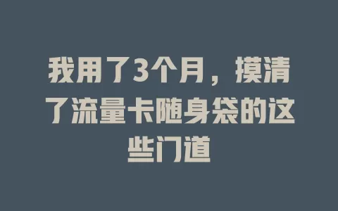 我用了3个月，摸清了流量卡随身袋的这些门道