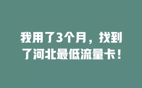 我用了3个月，找到了河北最低流量卡！
