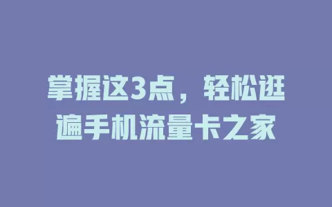 掌握这3点，轻松逛遍手机流量卡之家