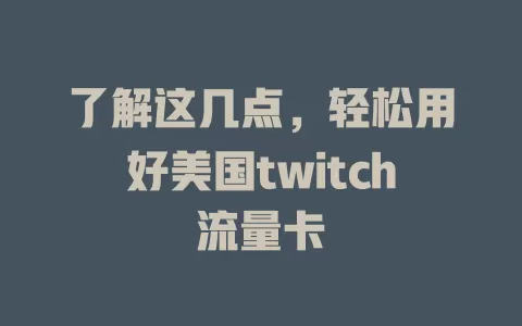 了解这几点，轻松用好美国twitch流量卡