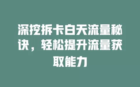深挖拆卡白天流量秘诀，轻松提升流量获取能力