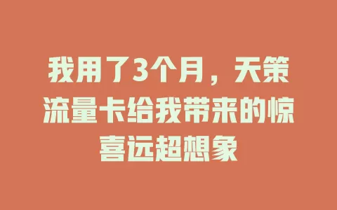 我用了3个月，天策流量卡给我带来的惊喜远超想象