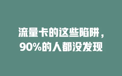 流量卡的这些陷阱，90%的人都没发现