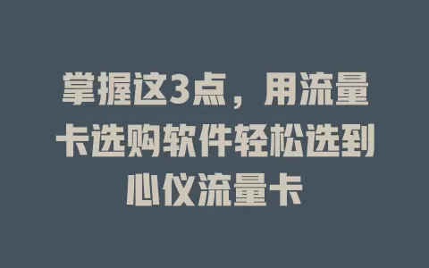 掌握这3点，用流量卡选购软件轻松选到心仪流量卡
