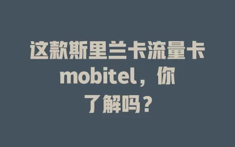 这款斯里兰卡流量卡mobitel，你了解吗？