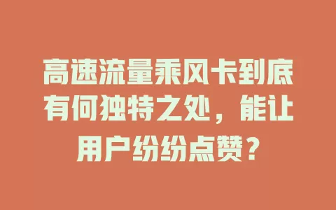 高速流量乘风卡到底有何独特之处，能让用户纷纷点赞？