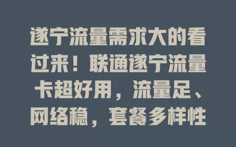 遂宁流量需求大的看过来！联通遂宁流量卡超好用，流量足、网络稳，套餐多样性价比高，学生上班族都爱它