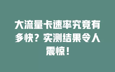 大流量卡速率究竟有多快？实测结果令人震惊！