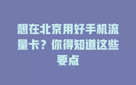 想在北京用好手机流量卡？你得知道这些要点
