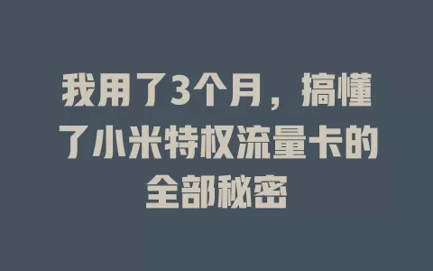 我用了3个月，搞懂了小米特权流量卡的全部秘密