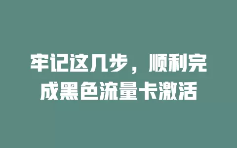 牢记这几步，顺利完成黑色流量卡激活