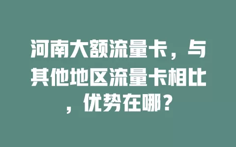 河南大额流量卡，与其他地区流量卡相比，优势在哪？