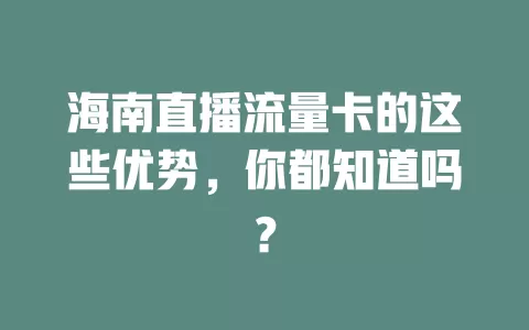 海南直播流量卡的这些优势，你都知道吗？