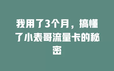 我用了3个月，搞懂了小表哥流量卡的秘密