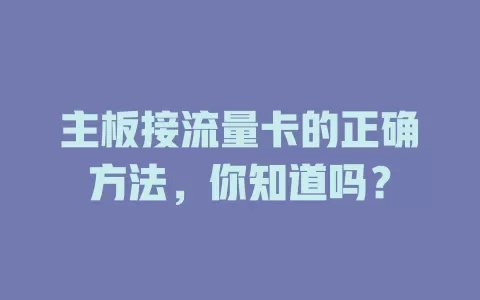 主板接流量卡的正确方法，你知道吗？