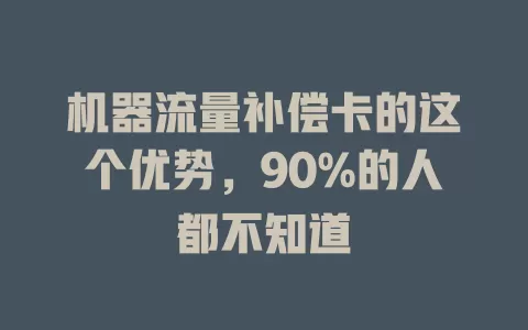 机器流量补偿卡的这个优势，90%的人都不知道