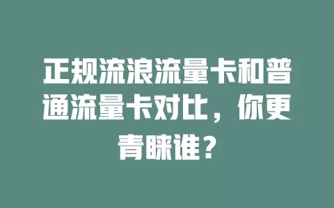 正规流浪流量卡和普通流量卡对比，你更青睐谁？