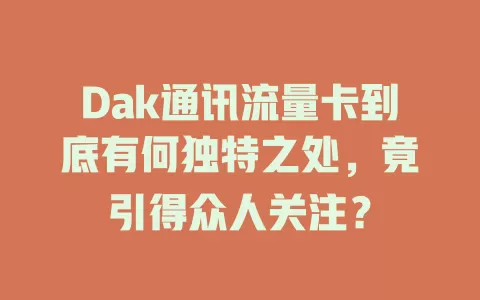 Dak通讯流量卡到底有何独特之处，竟引得众人关注？